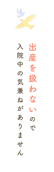 出産を扱わないので気兼ねがありません