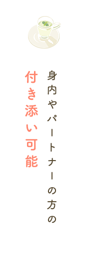 身内やパートナーの方の付き添い可能